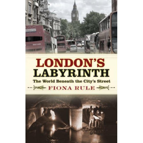 London's Labyrinth The World Beneath the City's Streets