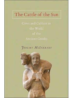 The Cattle of the Sun Cows and Culture in the World of the Ancient Greeks