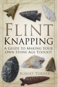 Flint Knapping A Guide to Making Your Own Stone Age Toolkit