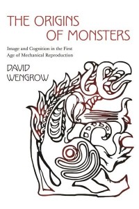The Origins of Monsters Image and Cognition in the First Age of Mechanical Reproduction