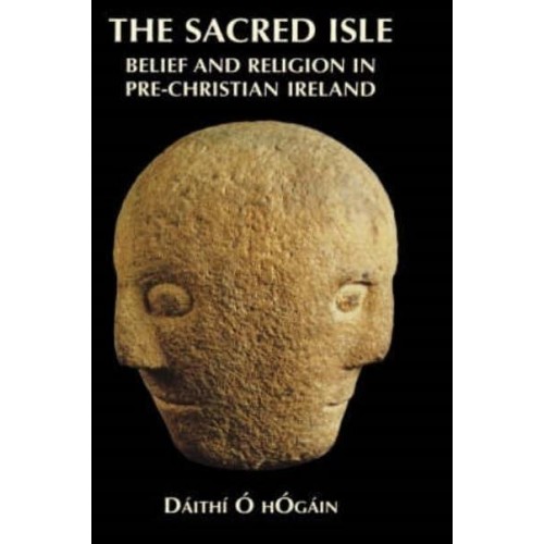 The Sacred Isle Belief and Religion in Pre-Christian Ireland
