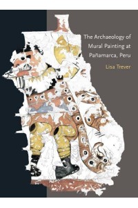 The Archaeology of Mural Painting at Pañamarca, Peru - Studies in Pre-Columbian Art and Archaeology