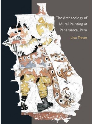 The Archaeology of Mural Painting at Pañamarca, Peru - Studies in Pre-Columbian Art and Archaeology