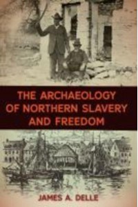 The Archaeology of Northern Slavery and Freedom - The American Experience in Archaeological Perspective