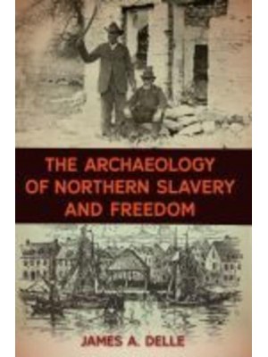 The Archaeology of Northern Slavery and Freedom - The American Experience in Archaeological Perspective