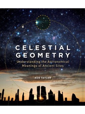 Celestial Geometry Understanding the Astronomical Meanings of Ancient Sites