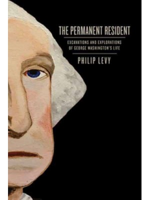 The Permanent Resident Excavations and Explorations of George Washington's Life
