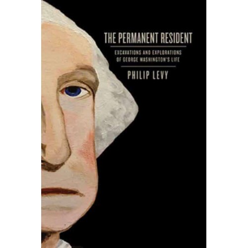 The Permanent Resident Excavations and Explorations of George Washington's Life