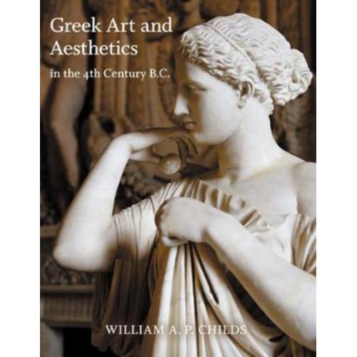 Greek Art and Aesthetics in the Fourth Century B.C - Publications of the Department of Art and Archaeology, Princeton University