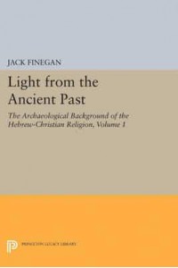Light from the Ancient Past, Vol. 1 The Archaeological Background of the Hebrew-Christian Religion - Princeton Legacy Library