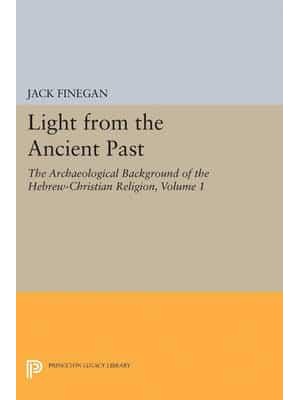 Light from the Ancient Past, Vol. 1 The Archaeological Background of the Hebrew-Christian Religion - Princeton Legacy Library