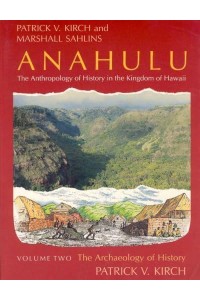 Anahulu: The Anthropology of History in the Kingdom of Hawaii, Volume 2 The Archaeology of History