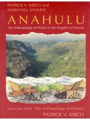 Anahulu: The Anthropology of History in the Kingdom of Hawaii, Volume 2 The Archaeology of History