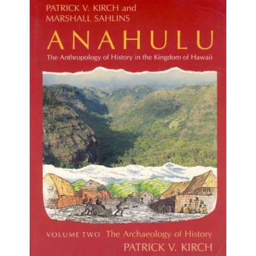 Anahulu: The Anthropology of History in the Kingdom of Hawaii, Volume 2 The Archaeology of History