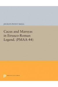 Cacus and Marsyas in Etrusco-Roman Legend. (PMAA-44), Volume 44 - Princeton Monographs in Art and Archeology