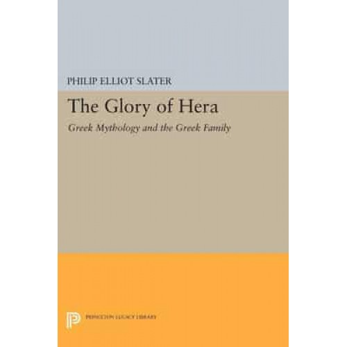 The Glory of Hera Greek Mythology and the Greek Family - Mythos: The Princeton/Bollingen Series in World Mythology