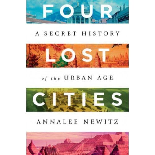 Four Lost Cities A Secret History of the Urban Age