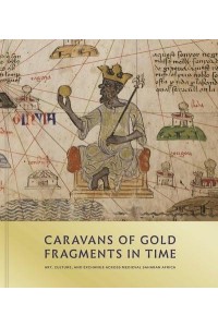 Caravans of Gold, Fragments in Time Art, Culture, and Exchange Across Medieval Saharan Africa