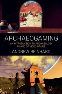 Archaeogaming An Introduction to Archaeology in and of Video Games