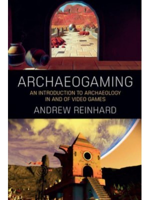 Archaeogaming An Introduction to Archaeology in and of Video Games