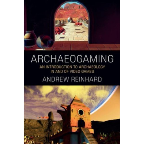 Archaeogaming An Introduction to Archaeology in and of Video Games