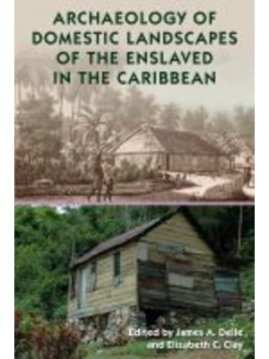 Archaeology of Domestic Landscapes of the Enslaved in the Caribbean - Florida Museum of Natural History: Ripley P. Bullen Series