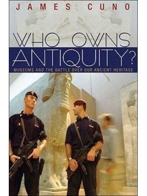 Who Owns Antiquity? Museums and the Battle Over Our Ancient Heritage