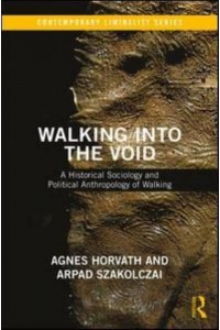 Walking Into the Void A Historical Sociology and Political Anthropology of Walking - Contemporary Liminality