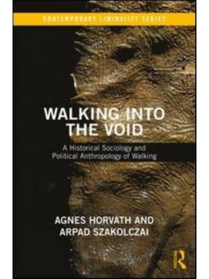 Walking Into the Void A Historical Sociology and Political Anthropology of Walking - Contemporary Liminality