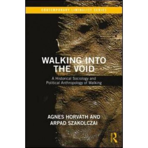 Walking Into the Void A Historical Sociology and Political Anthropology of Walking - Contemporary Liminality