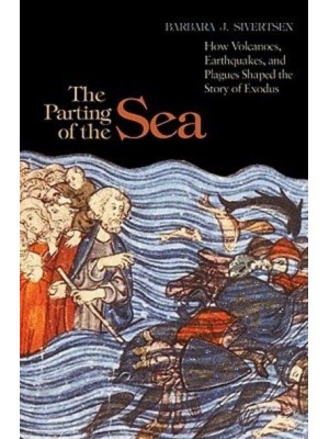 The Parting of the Sea How Volcanoes, Earthquakes, and Plagues Shaped the Story of Exodus
