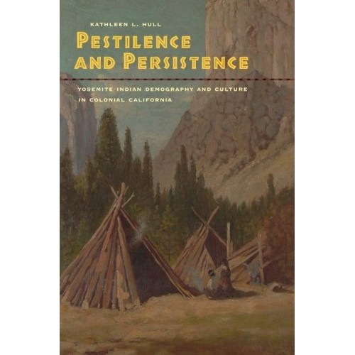 Pestilence and Persistence Yosemite Indian Demography and Culture in Colonial California
