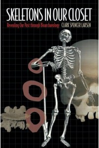 Skeletons in Our Closet Revealing Our Past Through Bioarcharchaeology