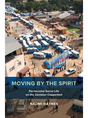 Moving by the Spirit Pentecostal Social Life on the Zambian Copperbelt - The Anthropology of Christianity