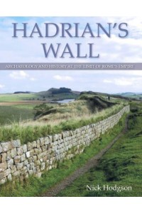 Hadrian's Wall Archaeology and History at the Limit of Rome's Empire