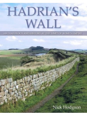 Hadrian's Wall Archaeology and History at the Limit of Rome's Empire