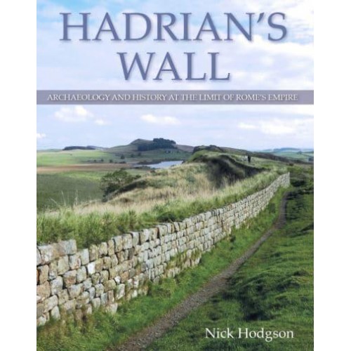 Hadrian's Wall Archaeology and History at the Limit of Rome's Empire