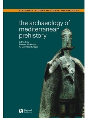 The Archaeology of Mediterranean Prehistory - Blackwell Studies in Global Archaeology