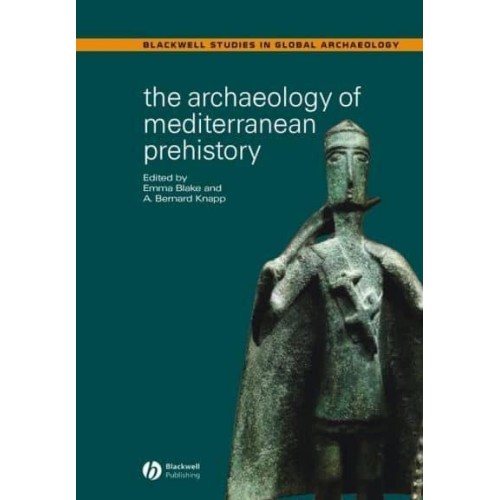 The Archaeology of Mediterranean Prehistory - Blackwell Studies in Global Archaeology