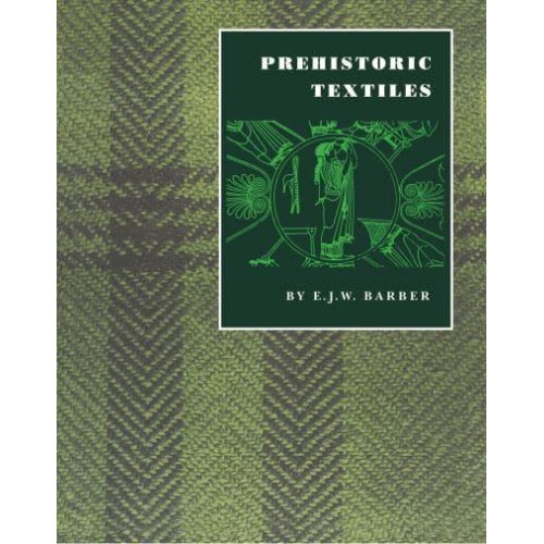Prehistoric Textiles The Development of Cloth in the Neolithic and Bronze Ages With Special Reference to the Aegean