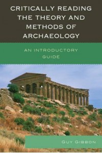 Critically Reading the Theory and Methods of Archaeology An Introductory Guide