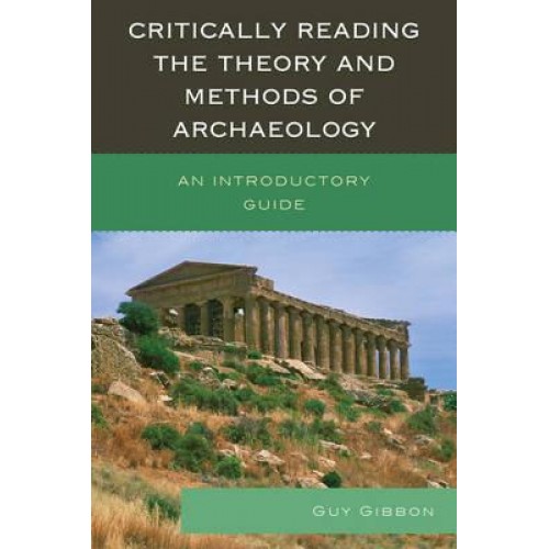 Critically Reading the Theory and Methods of Archaeology An Introductory Guide