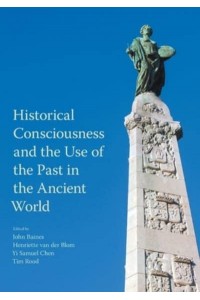 Historical Consciousness and the Use of the Past in the Ancient World