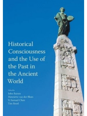 Historical Consciousness and the Use of the Past in the Ancient World