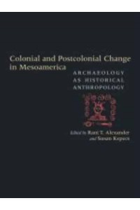 Colonial and Postcolonial Change in Mesoamerica Archaeology as Historical Anthropology