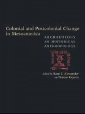 Colonial and Postcolonial Change in Mesoamerica Archaeology as Historical Anthropology