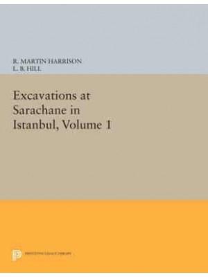 Excavations at Sarachane in Istanbul, Volume 1 - Princeton Legacy Library