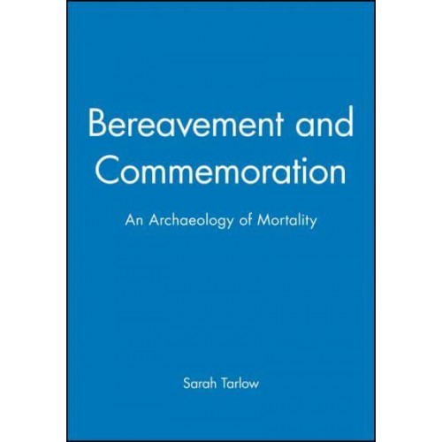 Bereavement and Commemoration An Archaeology of Mortality - Social Archaeology