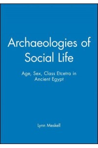 Archaeologies of Social Life Age, Sex, Class Et Cetera in Ancient Egypt - Social Archaeology