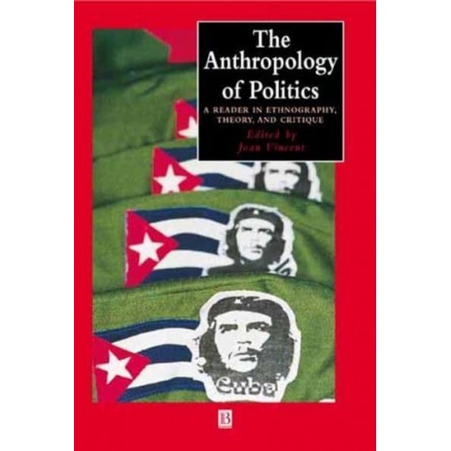 The Anthropology of Politics A Reader in Ethnography, Theory, and Critique - Blackwell Anthologies in Social and Cultural Anthropology